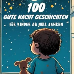 100 Gute Nacht Geschichten für Babys ab 0 Jahren zum Vorlesen, kurze Einschlafgeschichten zur Beruhigung: Sammlung von Kurzgeschichten und Kleinkinder 9798373995931 100 Gute Nacht Geschichten für Babys ab 0 Jahren zum Vorlesen, kurze Einschlafgeschichten zur Beruhigung: Sammlung von Kurzgeschichten und Kleinkinder 9798373995931